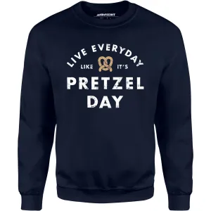 Live Everyday Like It's Pretzel Day - Unisex Sweatshirt